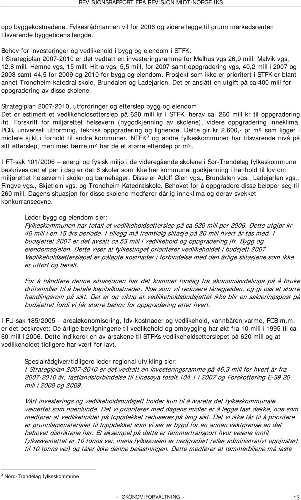 Hitra vgs, 5,5 mill, for 2007 samt oppgradering vgs, 40,2 mill i 2007 og 2008 samt 44,5 for 2009 og 2010 for bygg og eiendom.