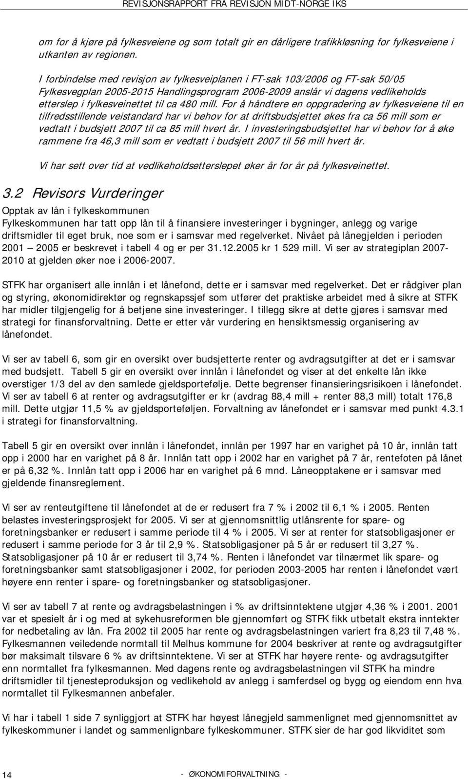 mill. For å håndtere en oppgradering av fylkesveiene til en tilfredsstillende veistandard har vi behov for at driftsbudsjettet økes fra ca 56 mill som er vedtatt i budsjett 2007 til ca 85 mill hvert