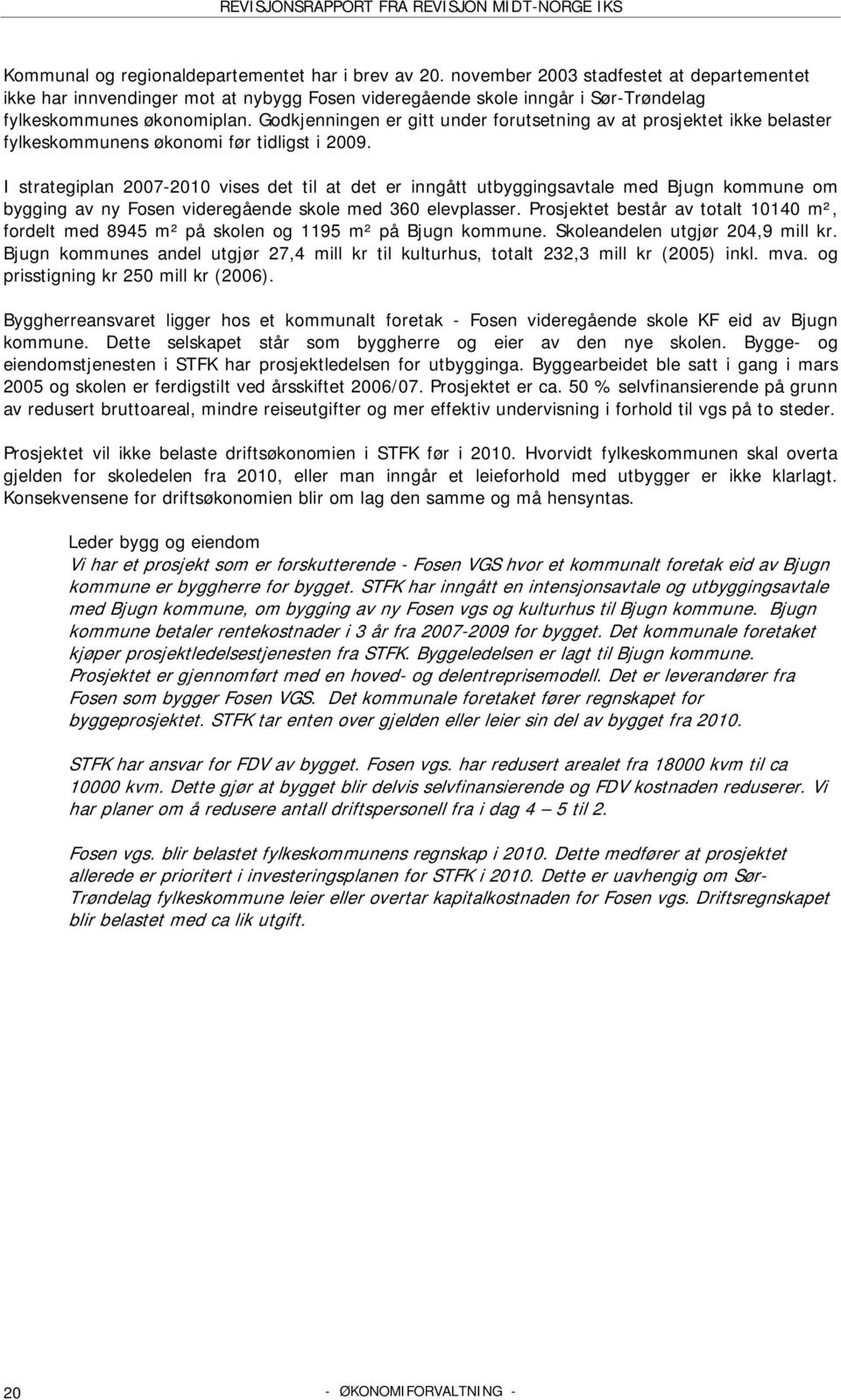 Godkjenningen er gitt under forutsetning av at prosjektet ikke belaster fylkeskommunens økonomi før tidligst i 2009.