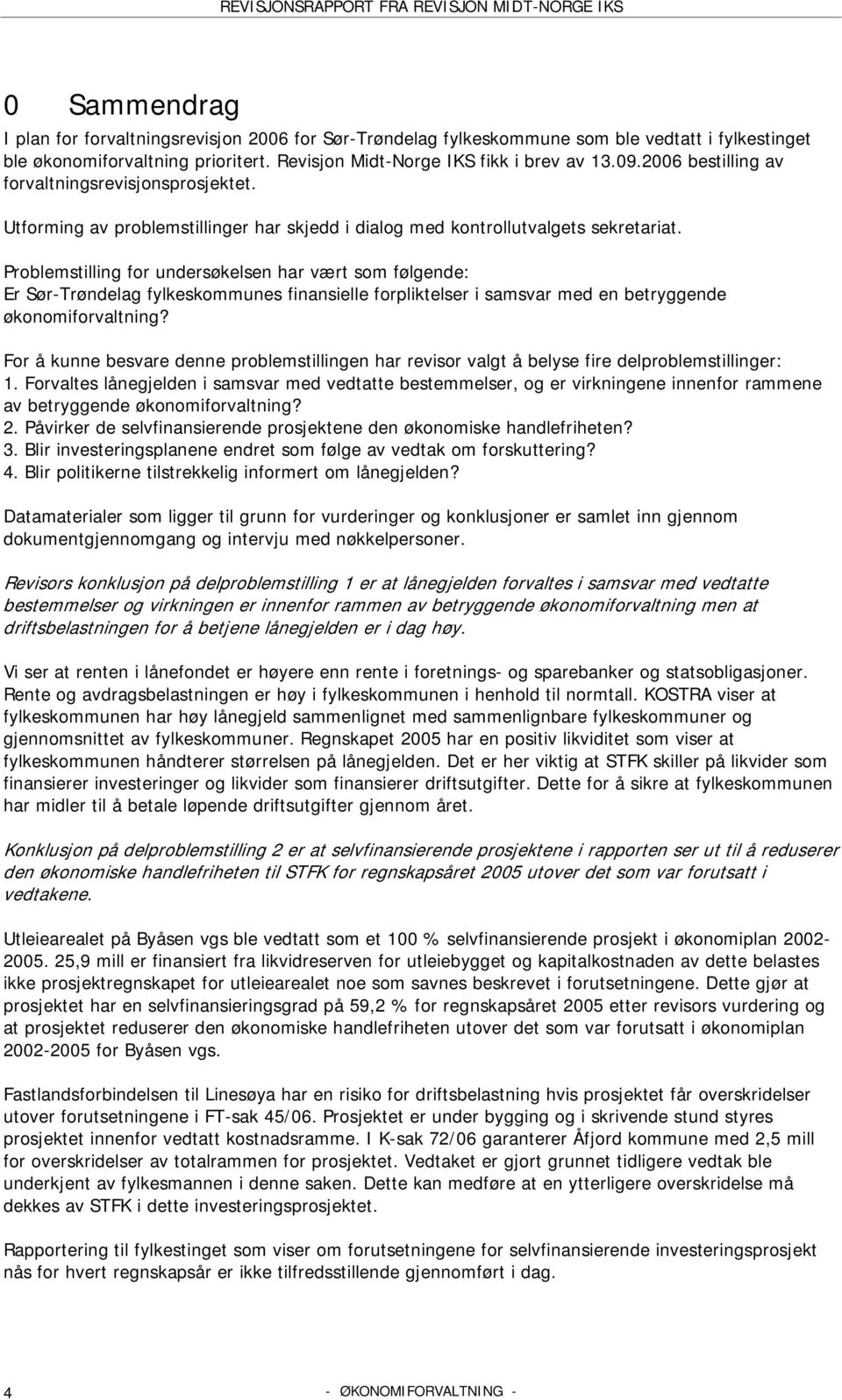 Problemstilling for undersøkelsen har vært som følgende: Er Sør-Trøndelag fylkeskommunes finansielle forpliktelser i samsvar med en betryggende økonomiforvaltning?