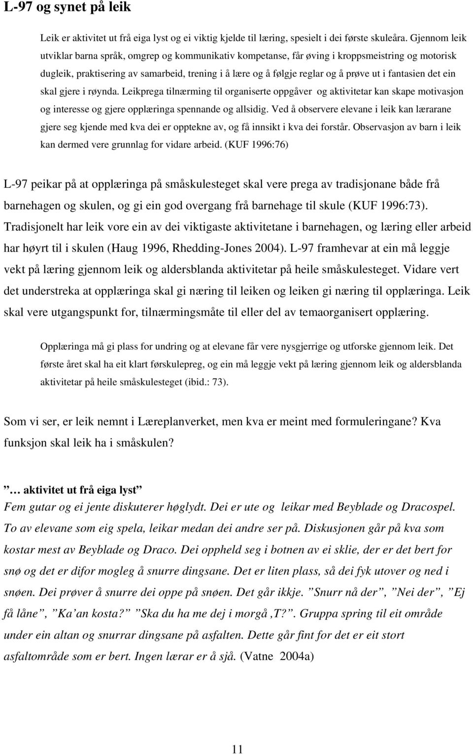 fantasien det ein skal gjere i røynda. Leikprega tilnærming til organiserte oppgåver og aktivitetar kan skape motivasjon og interesse og gjere opplæringa spennande og allsidig.