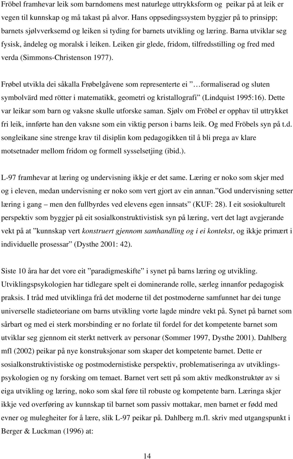 Leiken gir glede, fridom, tilfredsstilling og fred med verda (Simmons-Christenson 1977).