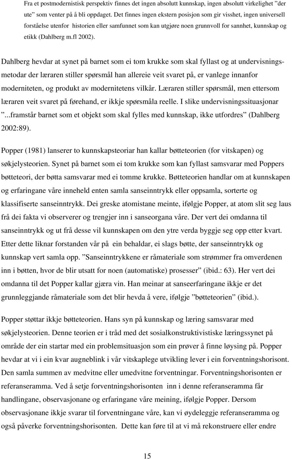 Dahlberg hevdar at synet på barnet som ei tom krukke som skal fyllast og at undervisningsmetodar der læraren stiller spørsmål han allereie veit svaret på, er vanlege innanfor moderniteten, og produkt