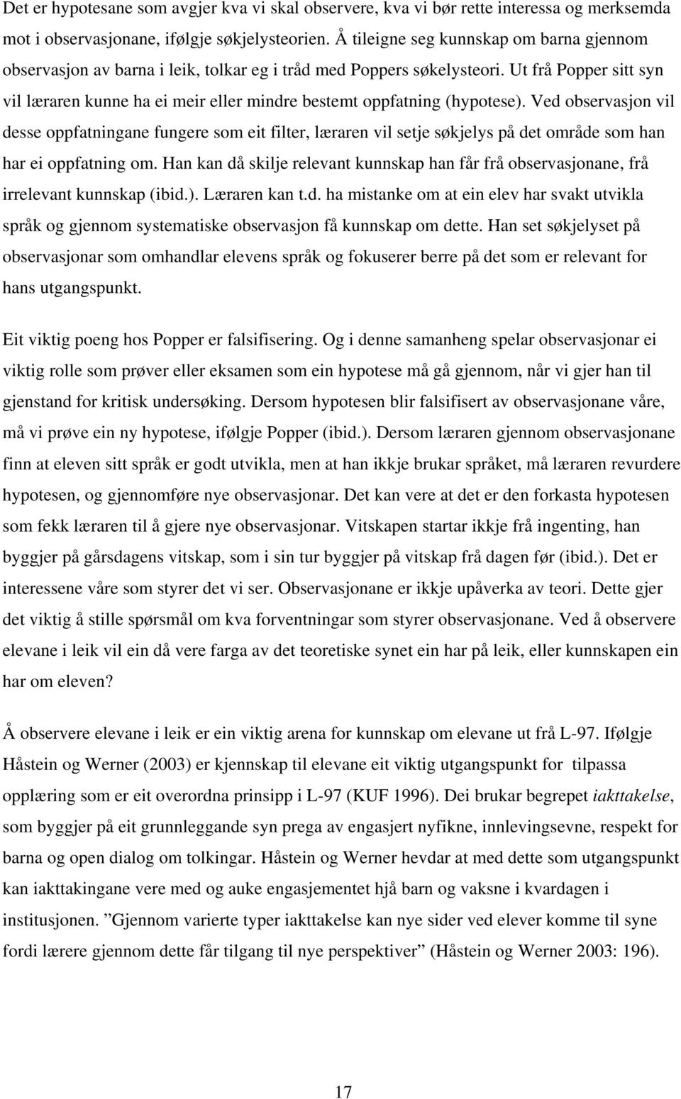 Ut frå Popper sitt syn vil læraren kunne ha ei meir eller mindre bestemt oppfatning (hypotese).