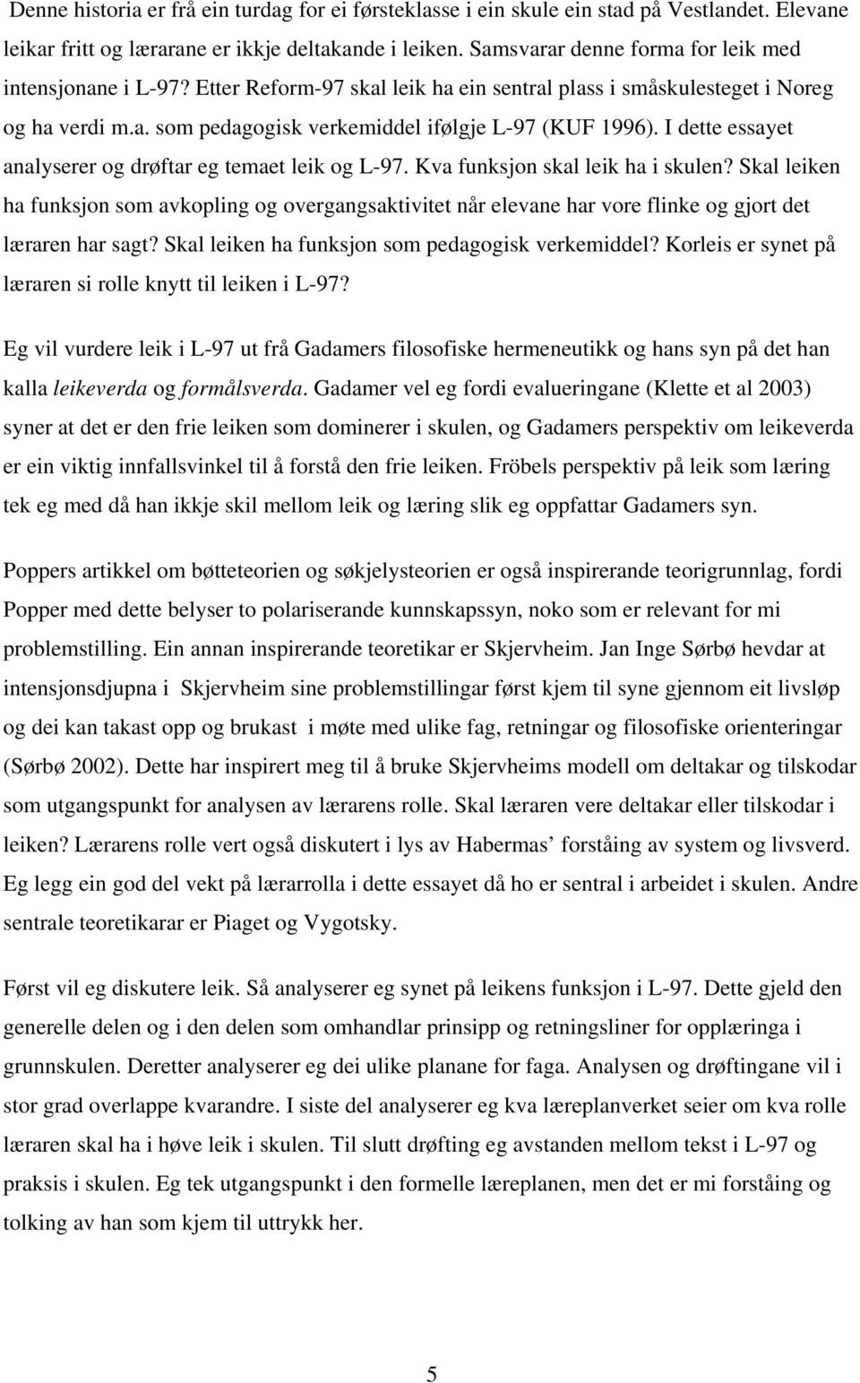 I dette essayet analyserer og drøftar eg temaet leik og L-97. Kva funksjon skal leik ha i skulen?