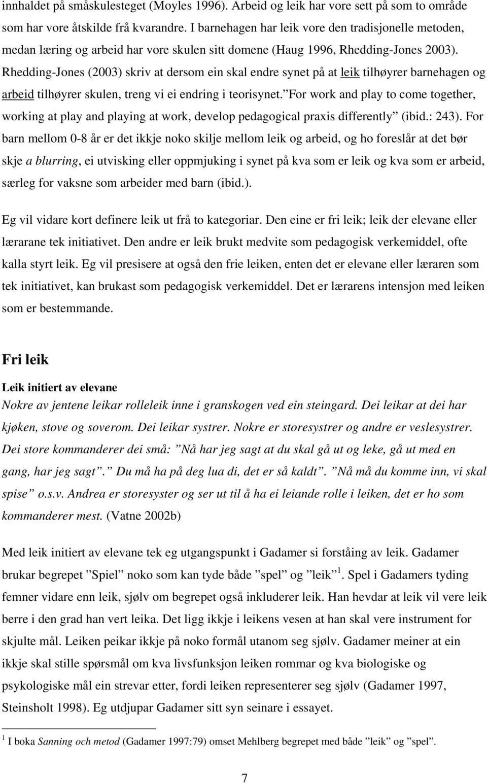 Rhedding-Jones (2003) skriv at dersom ein skal endre synet på at leik tilhøyrer barnehagen og arbeid tilhøyrer skulen, treng vi ei endring i teorisynet.