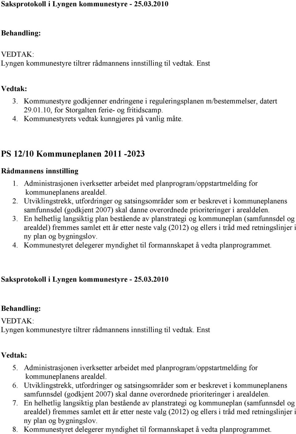 11-2023 1. Administrasjonen iverksetter arbeidet med planprogram/oppstartmelding for kommuneplanens arealdel. 2.