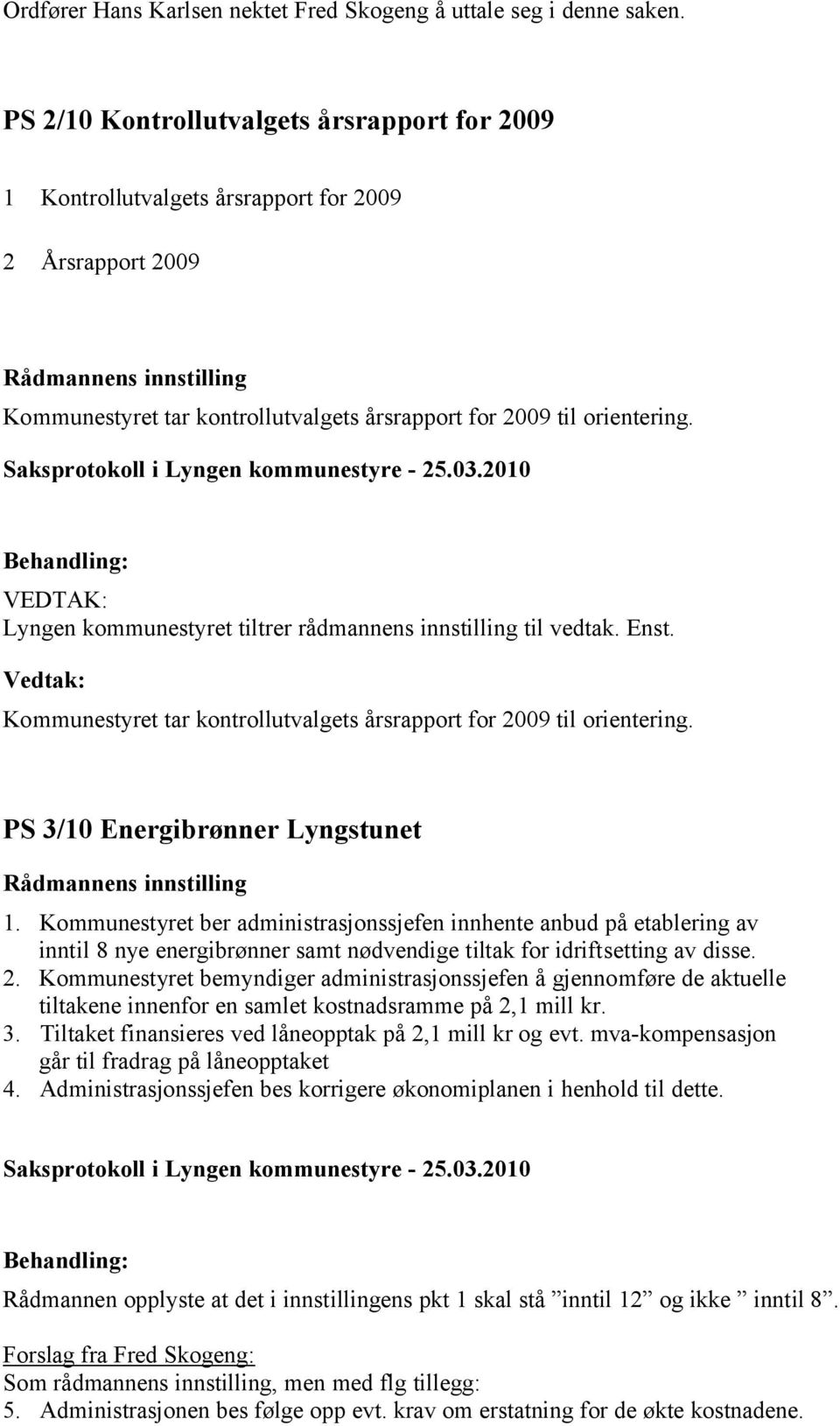 Lyngen kommunestyret tiltrer rådmannens innstilling til vedtak. Enst. Kommunestyret tar kontrollutvalgets årsrapport for 2009 til orientering. PS 3/10 Energibrønner Lyngstunet 1.