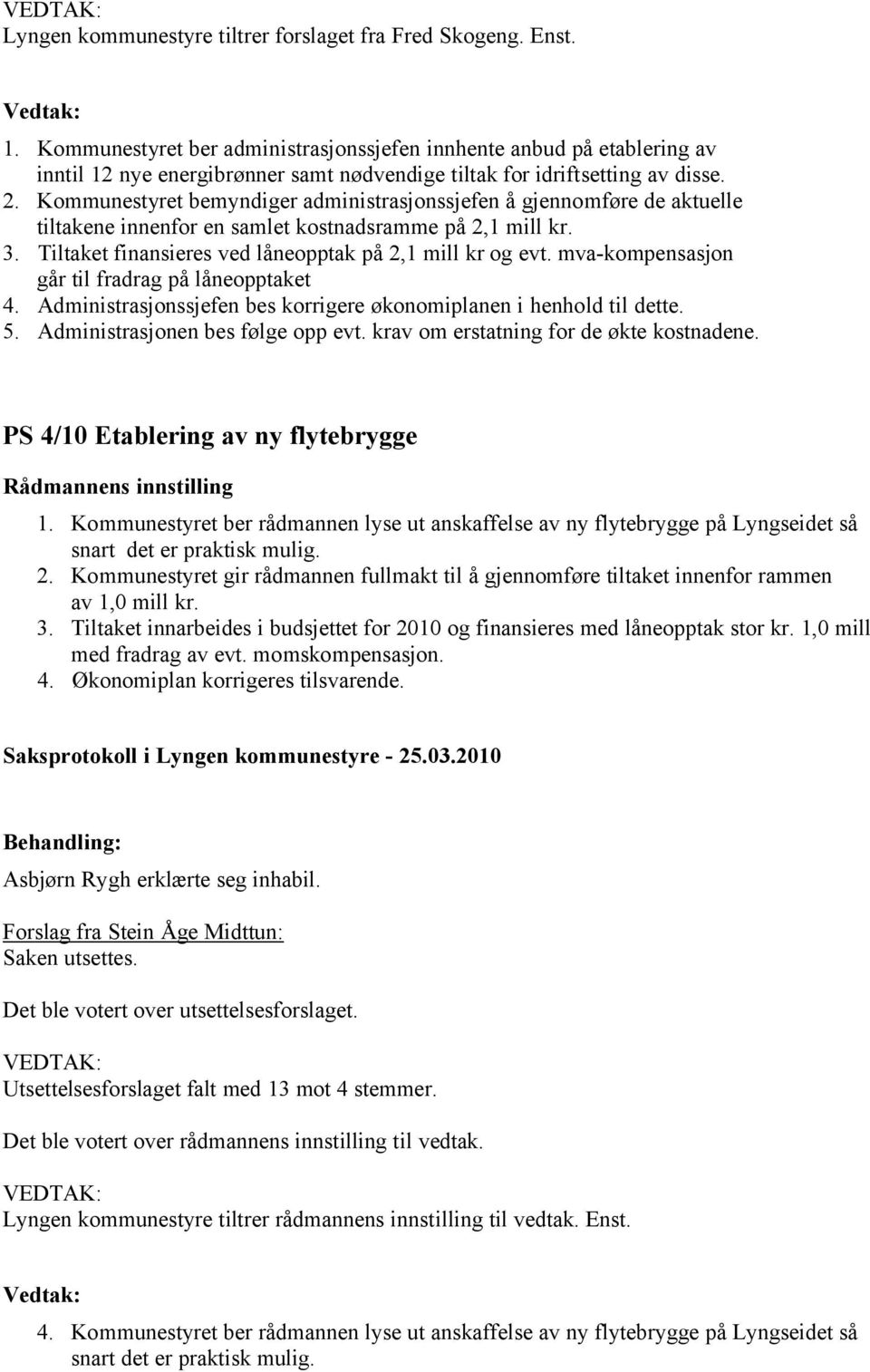 Kommunestyret bemyndiger administrasjonssjefen å gjennomføre de aktuelle tiltakene innenfor en samlet kostnadsramme på 2,1 mill kr. 3. Tiltaket finansieres ved låneopptak på 2,1 mill kr og evt.