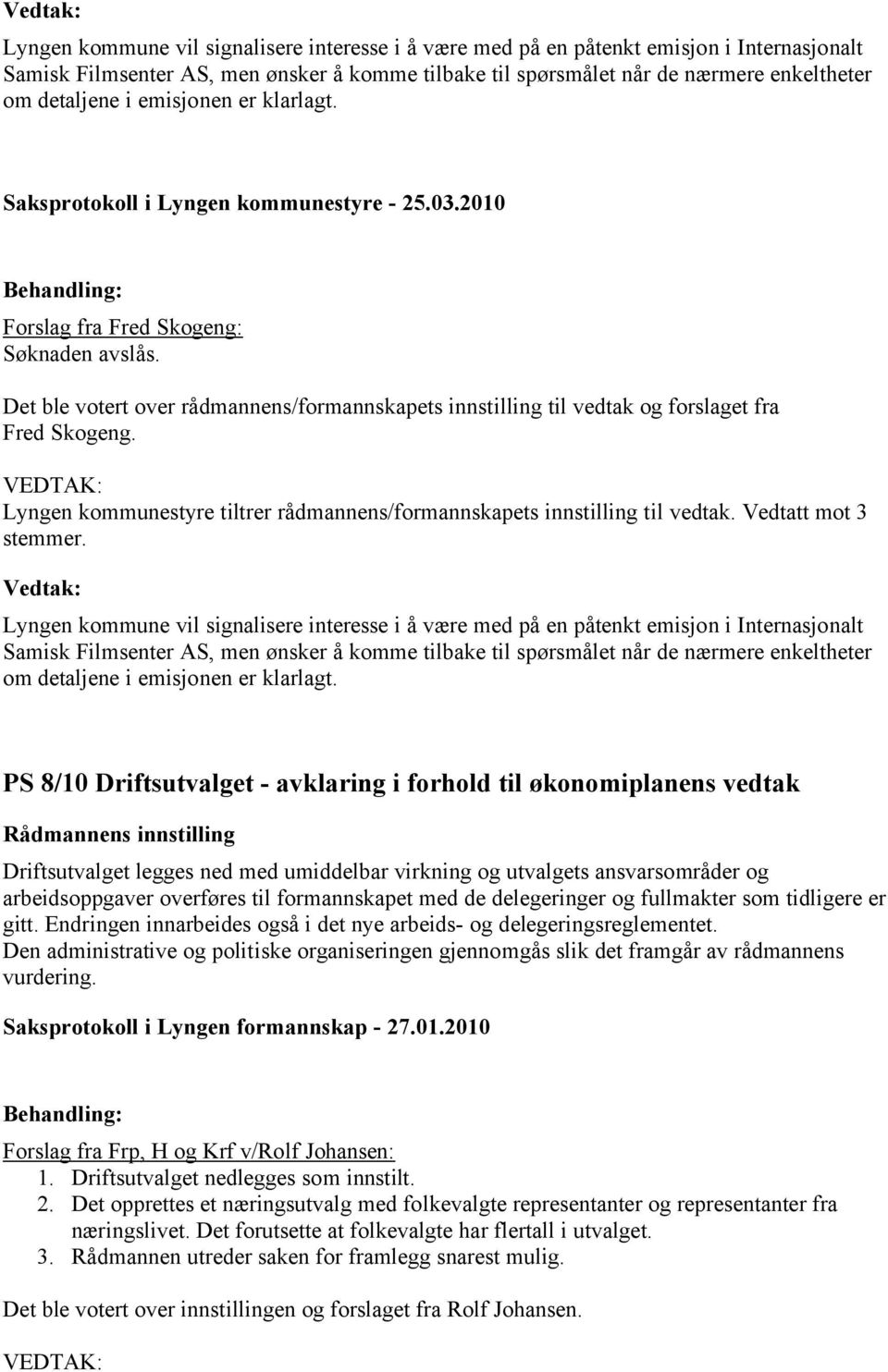 Lyngen kommunestyre tiltrer rådmannens/formannskapets innstilling til vedtak. Vedtatt mot 3 stemmer.  emisjonen er klarlagt.