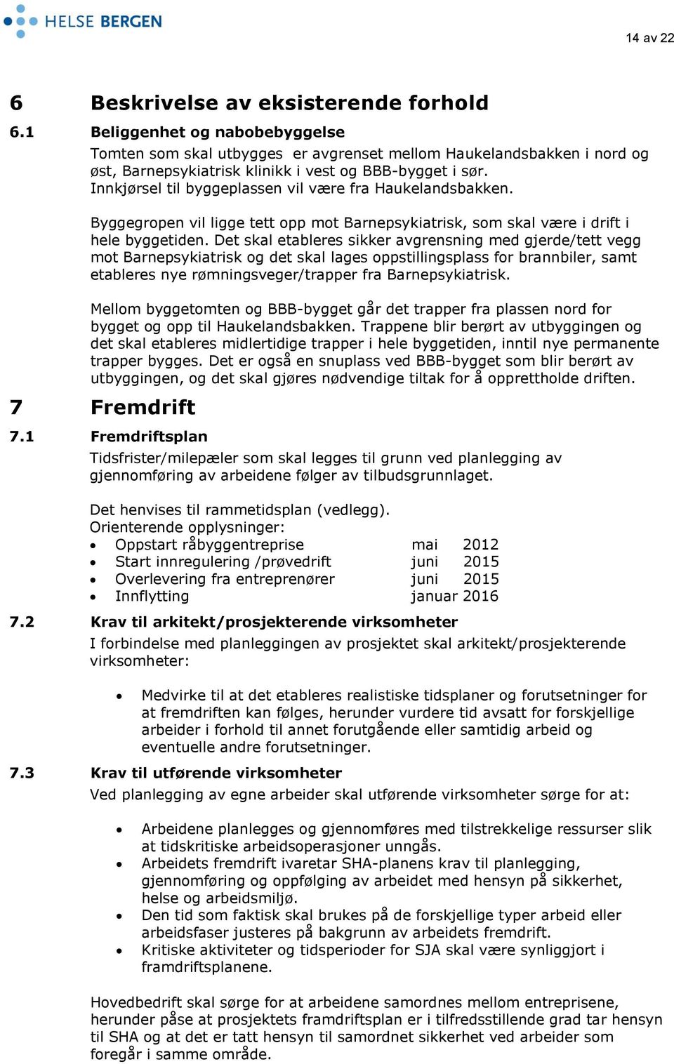 Innkjørsel til byggeplassen vil være fra Haukelandsbakken. Byggegropen vil ligge tett opp mot Barnepsykiatrisk, som skal være i drift i hele byggetiden.