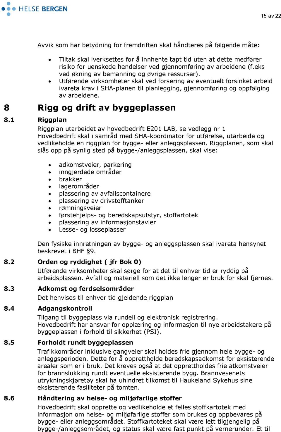 Utførende virksomheter skal ved forsering av eventuelt forsinket arbeid ivareta krav i SHA-planen til planlegging, gjennomføring og oppfølging av arbeidene. 8 Rigg og drift av byggeplassen 8.