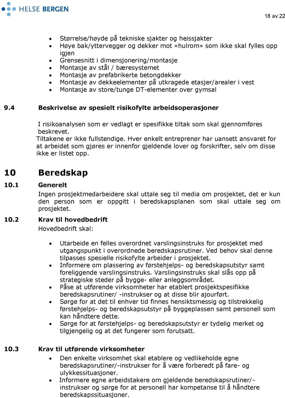 4 Beskrivelse av spesielt risikofylte arbeidsoperasjoner I risikoanalysen som er vedlagt er spesifikke tiltak som skal gjennomføres beskrevet. Tiltakene er ikke fullstendige.