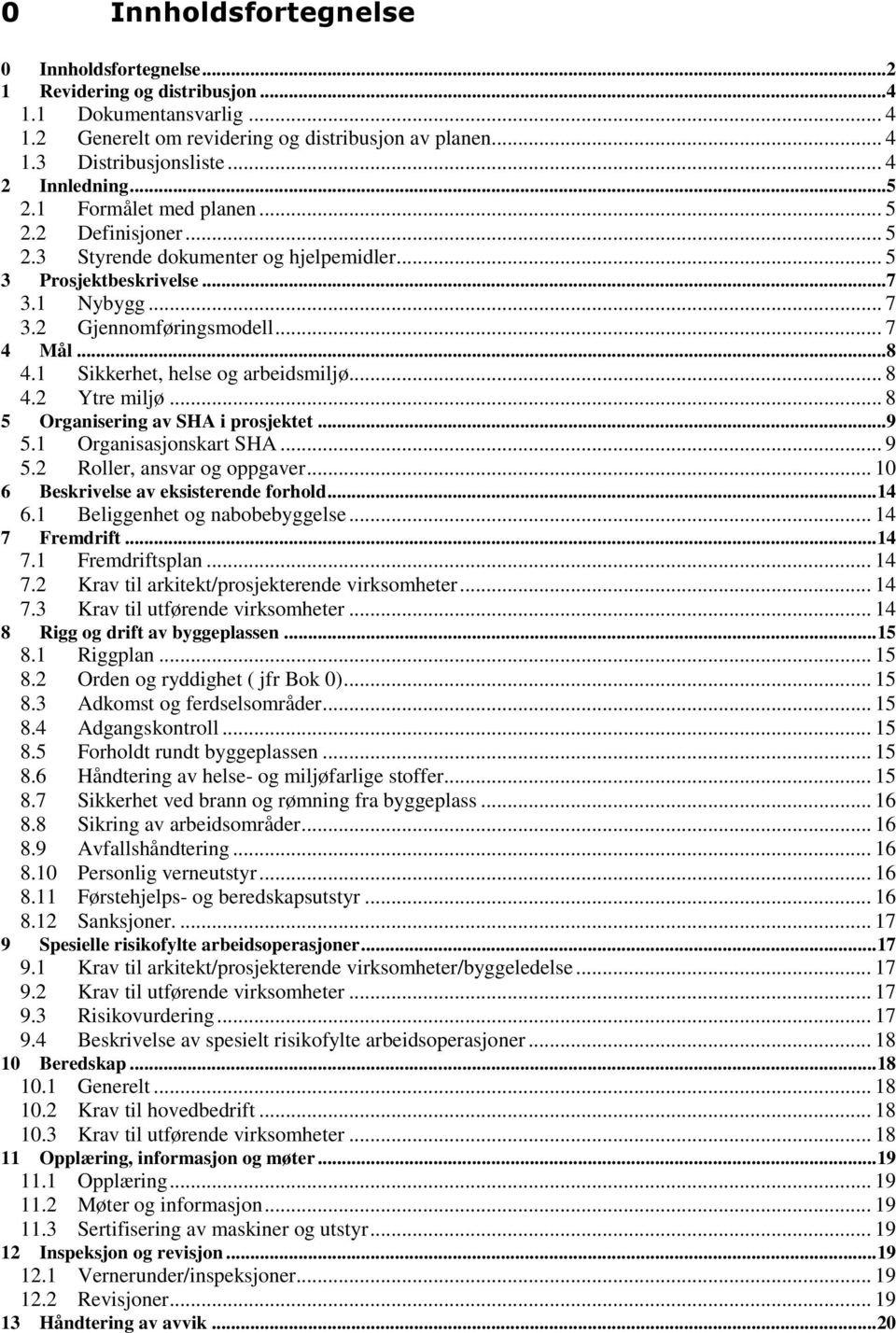 1 Sikkerhet, helse og arbeidsmiljø... 8 4.2 Ytre miljø... 8 5 Organisering av SHA i prosjektet...9 5.1 Organisasjonskart SHA... 9 5.2 Roller, ansvar og oppgaver.