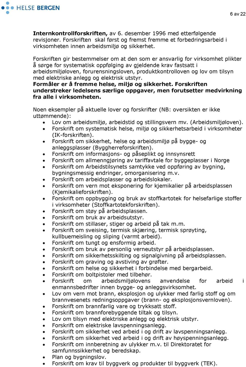 produktkontrolloven og lov om tilsyn med elektriske anlegg og elektrisk utstyr. Formåler er å fremme helse, miljø og sikkerhet.