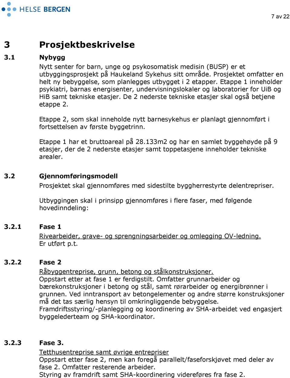 Etappe 1 inneholder psykiatri, barnas energisenter, undervisningslokaler og laboratorier for UiB og HiB samt tekniske etasjer. De 2 nederste tekniske etasjer skal også betjene etappe 2.