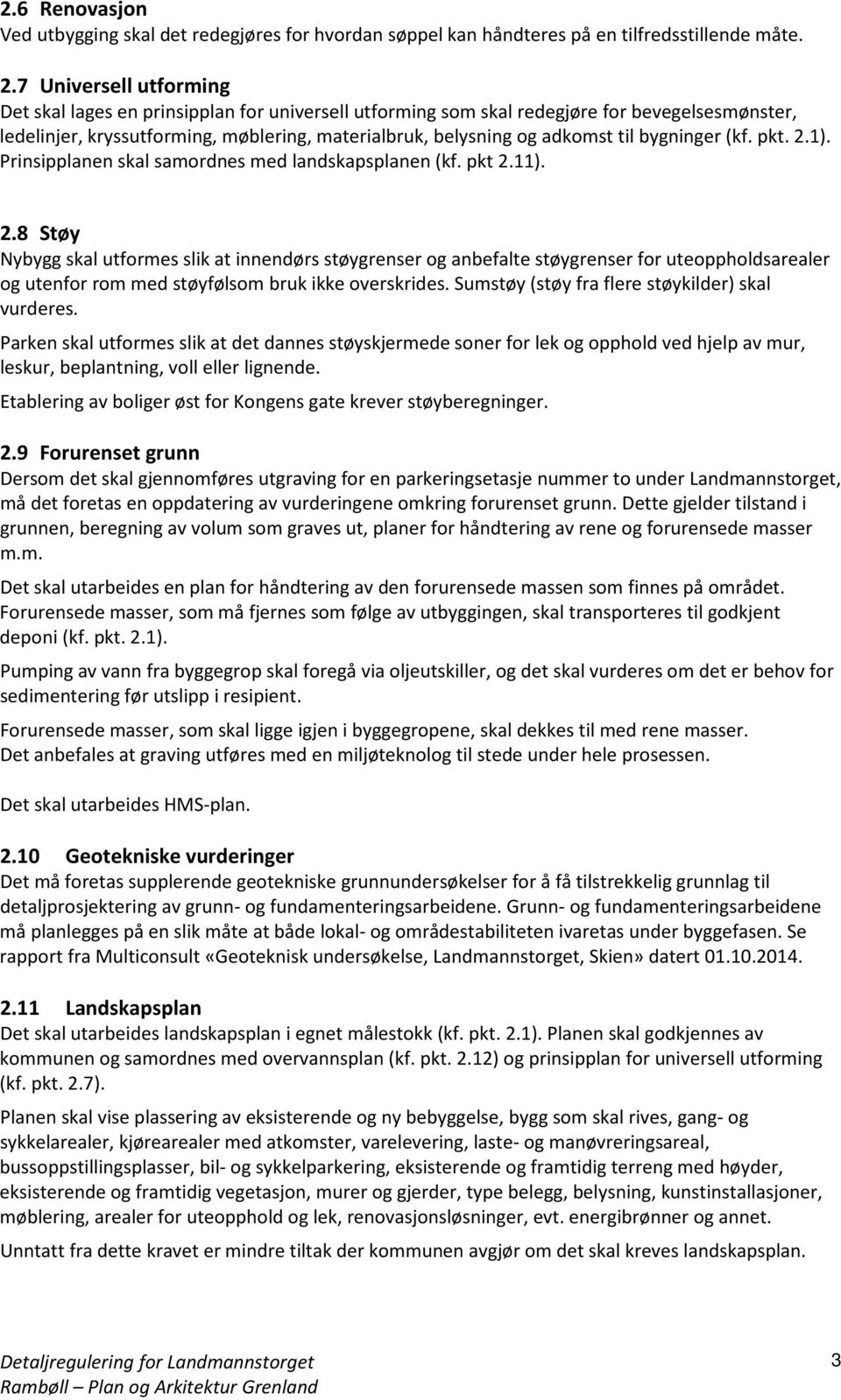 bygninger (kf. pkt. 2.1). Prinsipplanen skal samordnes med landskapsplanen (kf. pkt 2.11). 2.8 Støy Nybygg skal utformes slik at innendørs støygrenser og anbefalte støygrenser for uteoppholdsarealer og utenfor rom med støyfølsom bruk ikke overskrides.