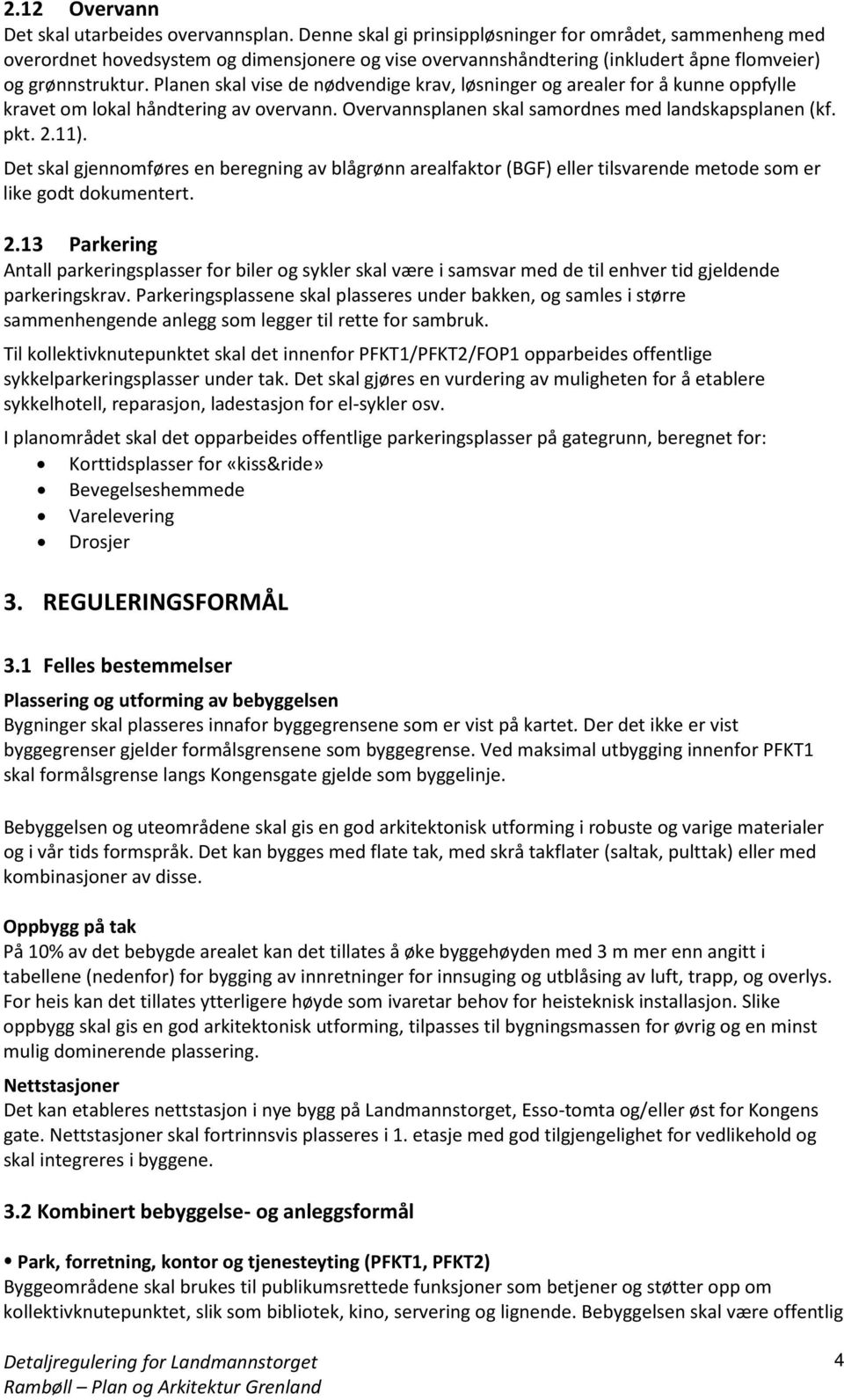 Planen skal vise de nødvendige krav, løsninger og arealer for å kunne oppfylle kravet om lokal håndtering av overvann. Overvannsplanen skal samordnes med landskapsplanen (kf. pkt. 2.11).