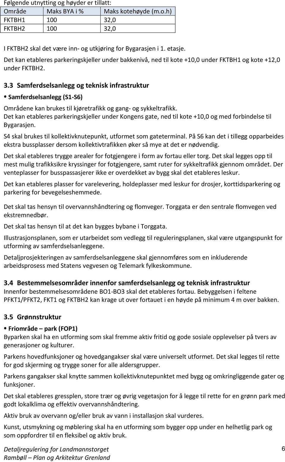 3 Samferdselsanlegg og teknisk infrastruktur Samferdselsanlegg (S1-S6) Områdene kan brukes til kjøretrafikk og gang- og sykkeltrafikk.