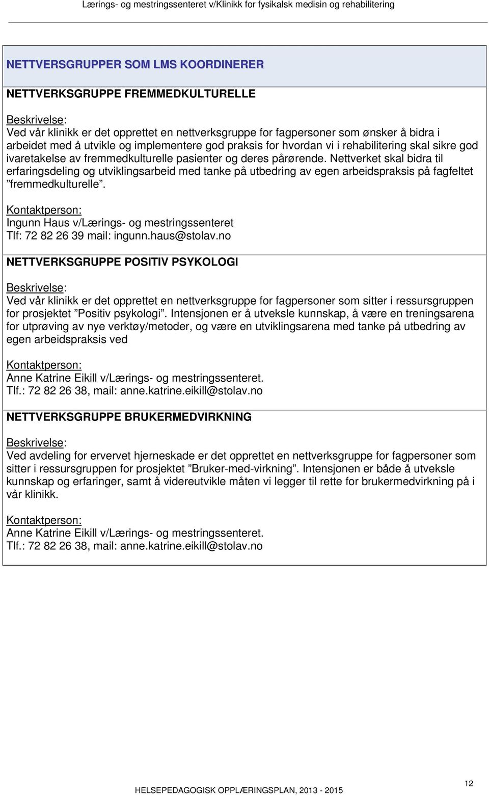 Nettverket skal bidra til erfaringsdeling og utviklingsarbeid med tanke på utbedring av egen arbeidspraksis på fagfeltet fremmedkulturelle.