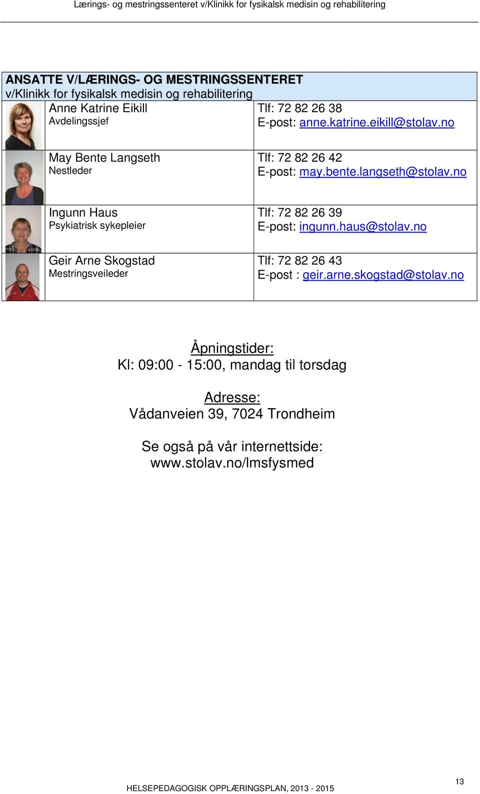 no Ingunn Haus Psykiatrisk sykepleier Geir Arne Skogstad Mestringsveileder Tlf: 72 82 26 39 E-post: ingunn.haus@stolav.