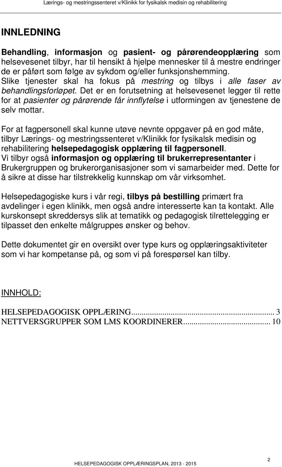 Det er en forutsetning at helsevesenet legger til rette for at pasienter og pårørende får innflytelse i utformingen av tjenestene de selv mottar.