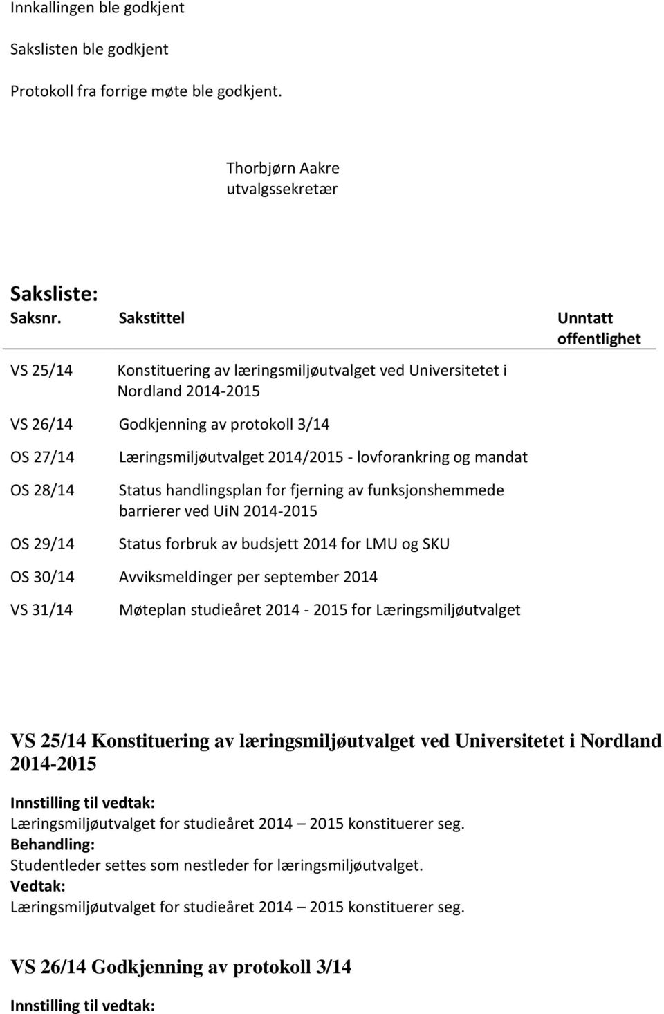 Læringsmiljøutvalget 2014/2015 - lovforankring og mandat Status handlingsplan for fjerning av funksjonshemmede barrierer ved UiN 2014-2015 Status forbruk av budsjett 2014 for LMU og SKU OS 30/14