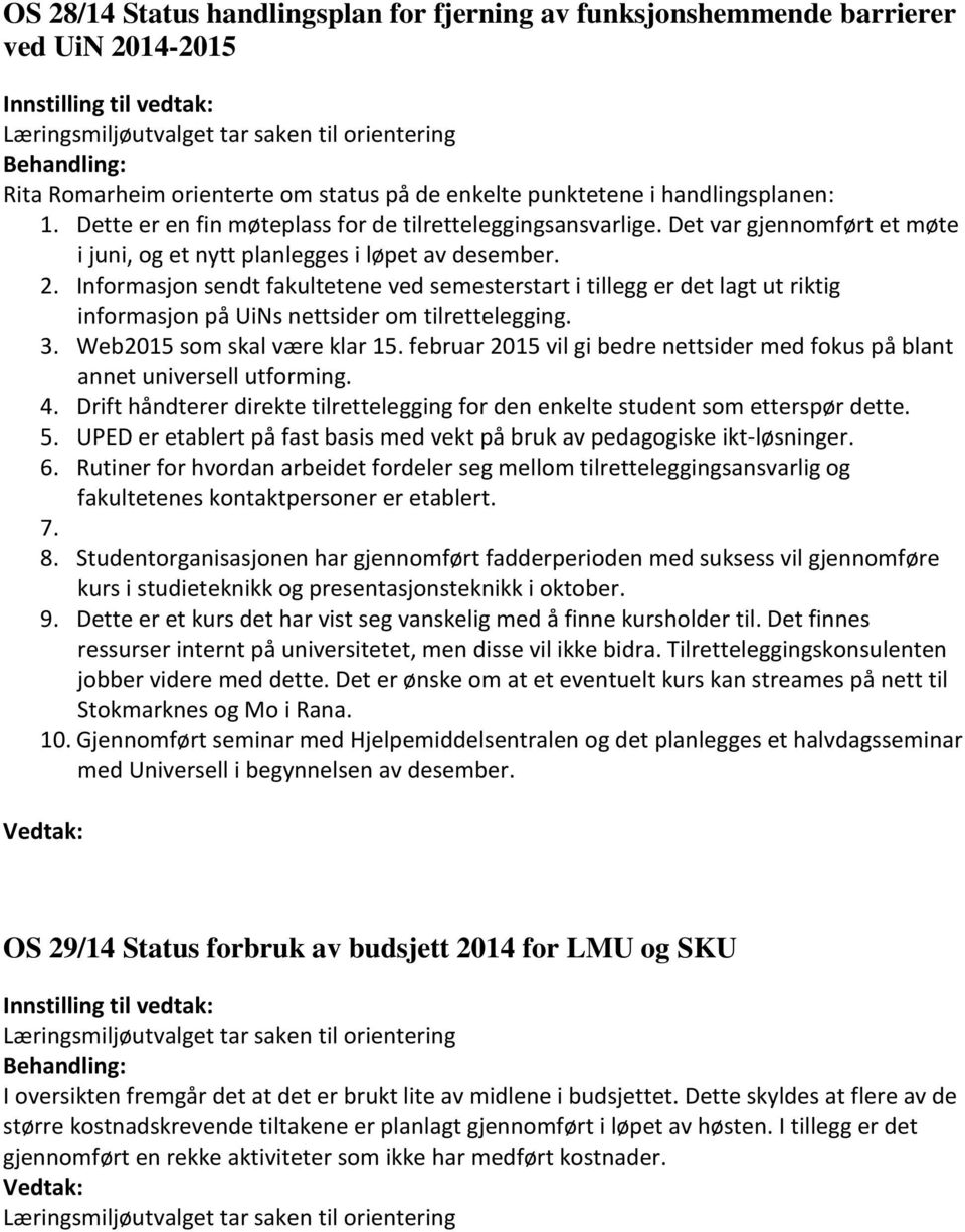 Informasjon sendt fakultetene ved semesterstart i tillegg er det lagt ut riktig informasjon på UiNs nettsider om tilrettelegging. 3. Web2015 som skal være klar 15.