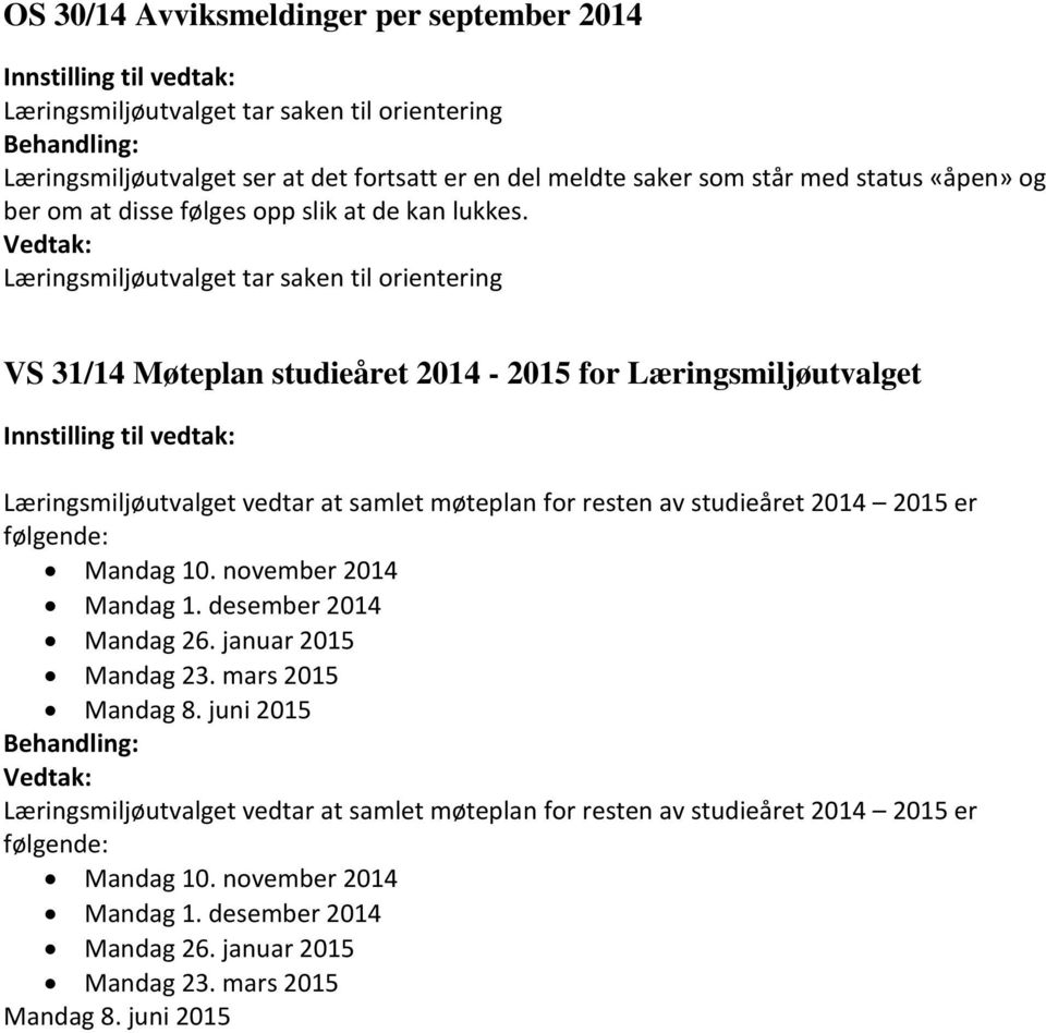 VS 31/14 Møteplan studieåret 2014-2015 for Læringsmiljøutvalget Læringsmiljøutvalget vedtar at samlet møteplan for resten av studieåret 2014 2015 er følgende: Mandag