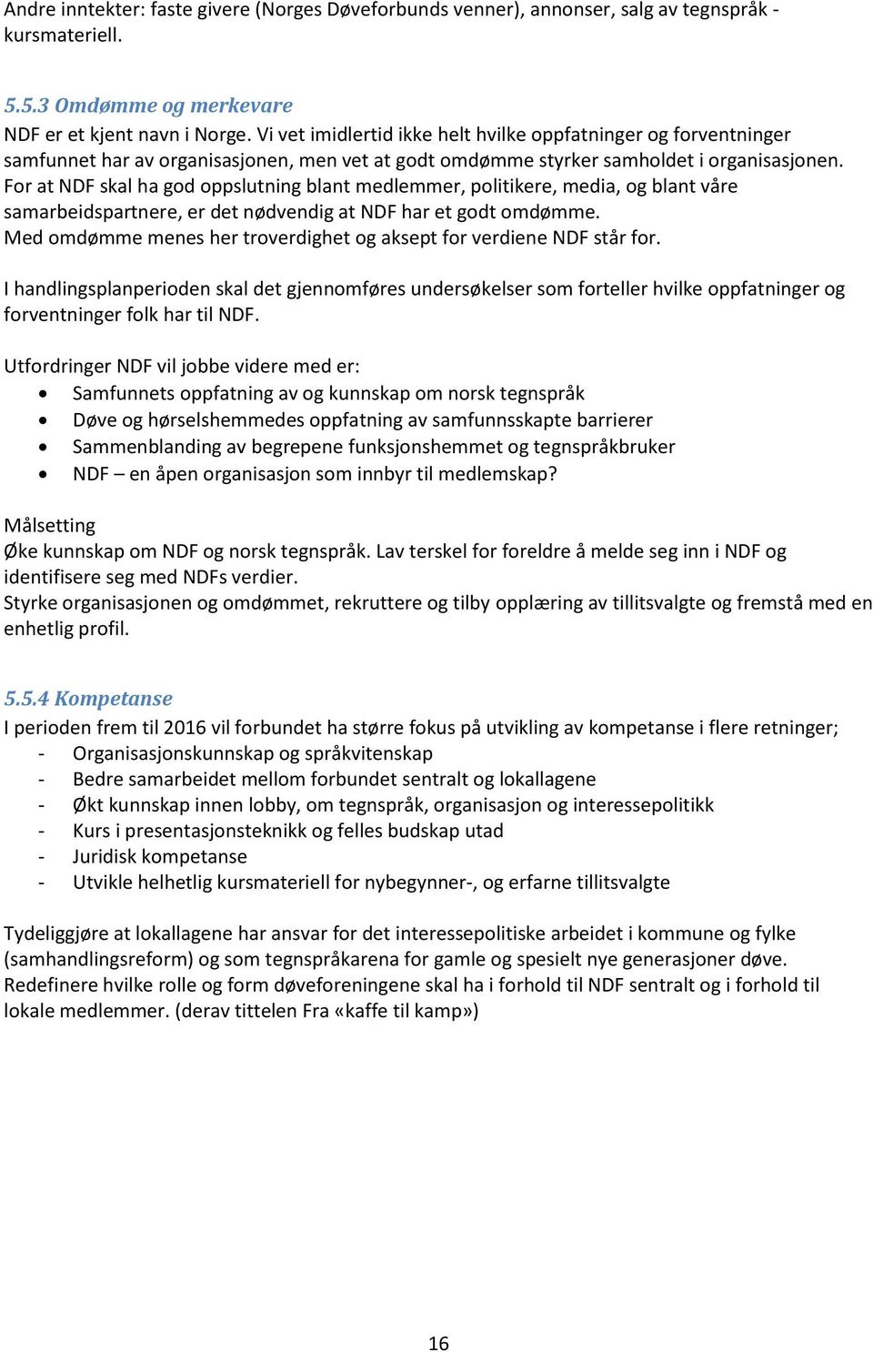 For at NDF skal ha god oppslutning blant medlemmer, politikere, media, og blant våre samarbeidspartnere, er det nødvendig at NDF har et godt omdømme.