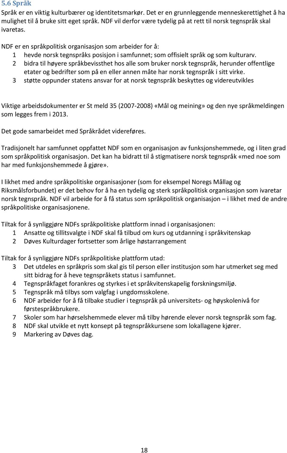 NDF er en språkpolitisk organisasjon som arbeider for å: 1 hevde norsk tegnspråks posisjon i samfunnet; som offisielt språk og som kulturarv.