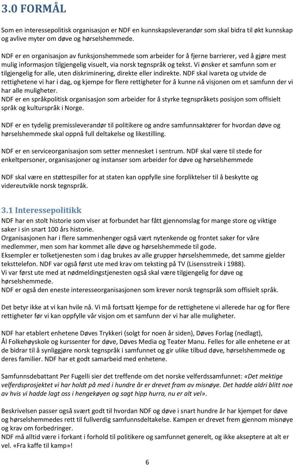 Vi ønsker et samfunn som er tilgjengelig for alle, uten diskriminering, direkte eller indirekte.