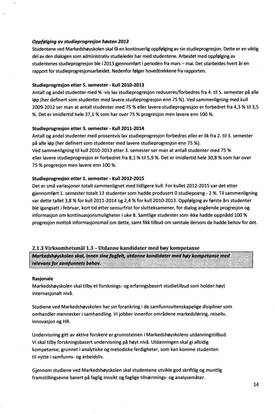 Det utarbeides hvert år en rapport for studieprogresjonsarbeidet. Nedenfor følger hovedtrekkene fra rapporten. Studieprogresjon etter 5.