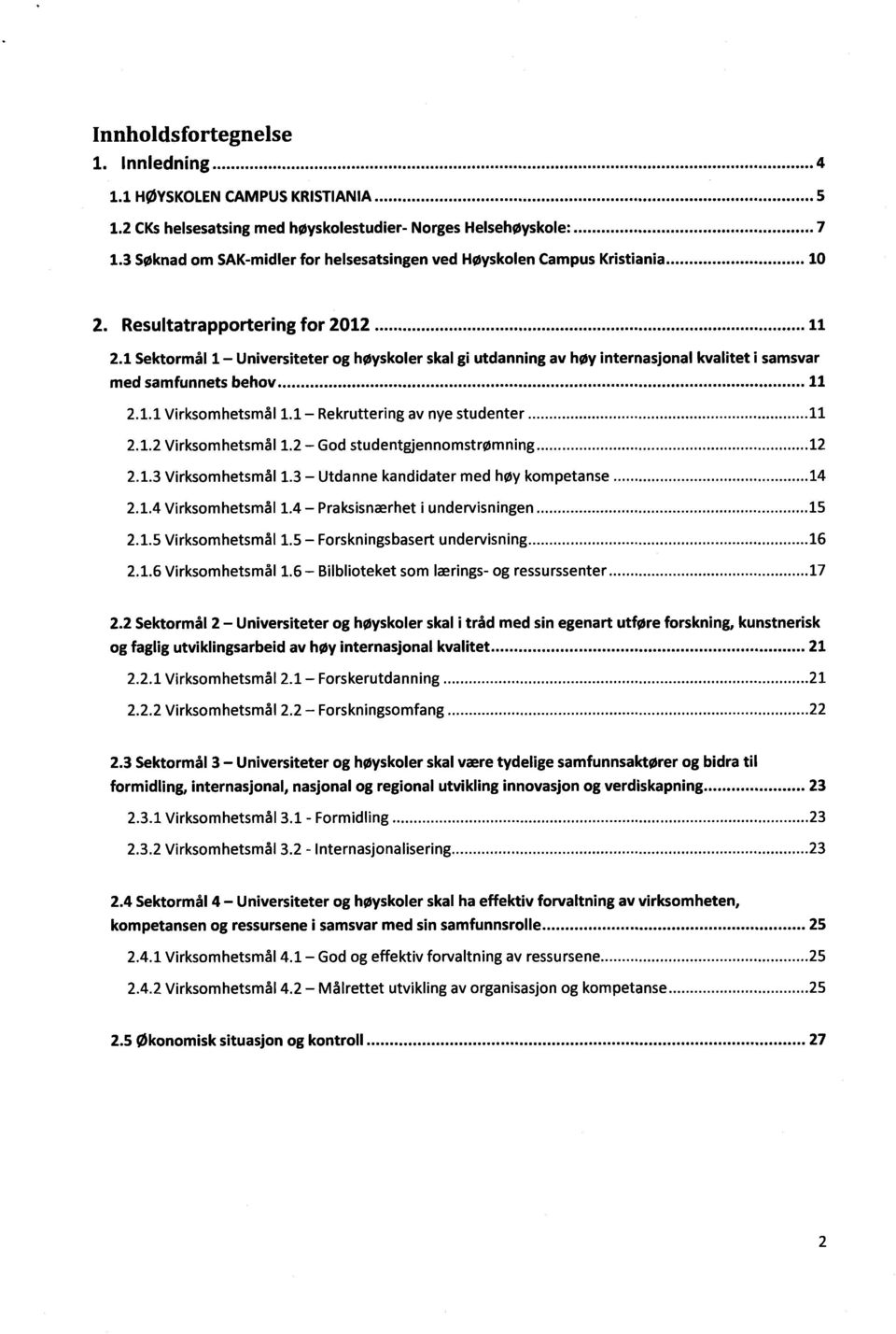 1 Sektormål 1 Universiteter og høyskoler skal gi utdanning av høy internasjonal kvalitet i samsvar med samfunnets behov 11 2.1.1 Virksomhetsmål 1.1 Rekruttering av nye studenter 11 2.1.2 Virksomhetsmål 1.