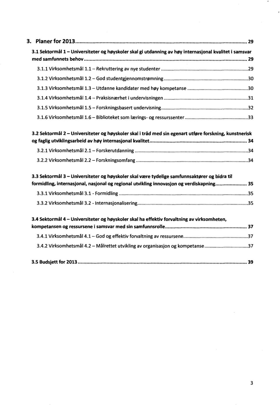 4 Praksisnærhet i undervisningen 31 3.1.5 Virksomhetsmål 1.5 Forskningsbasert undervisning 32 3.1.6 Virksomhetsmål 1.6 Biblioteket som lærings- og ressurssenter 33 3.