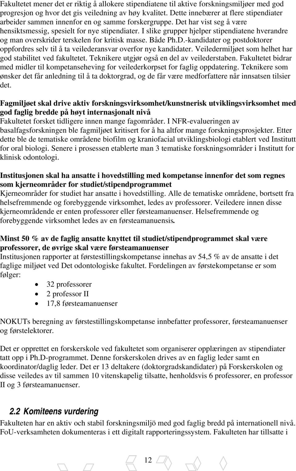 I slike grupper hjelper stipendiatene hverandre og man overskrider terskelen for kritisk masse. Både Ph.D.-kandidater og postdoktorer oppfordres selv til å ta veilederansvar overfor nye kandidater.