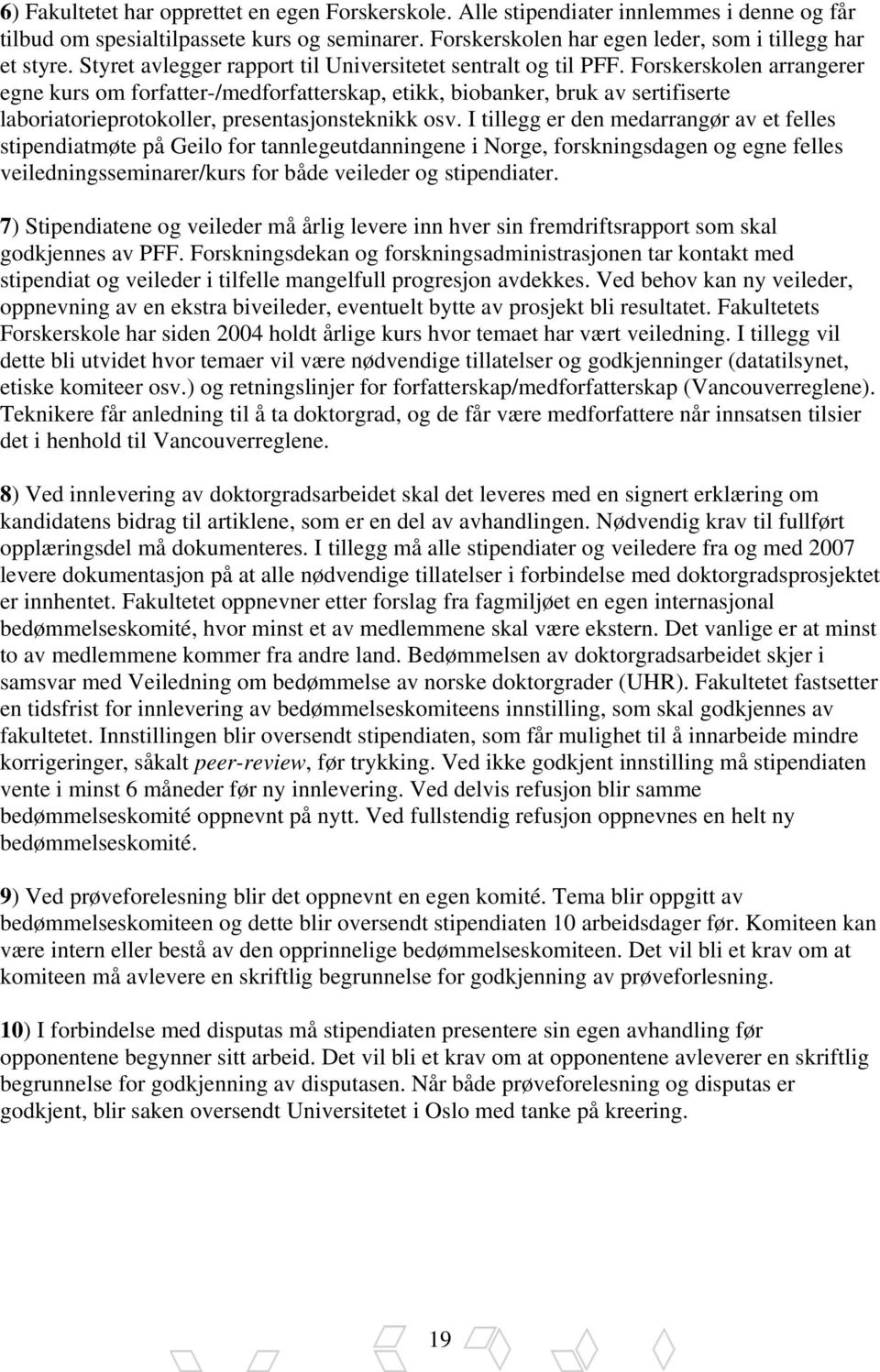 Forskerskolen arrangerer egne kurs om forfatter-/medforfatterskap, etikk, biobanker, bruk av sertifiserte laboriatorieprotokoller, presentasjonsteknikk osv.