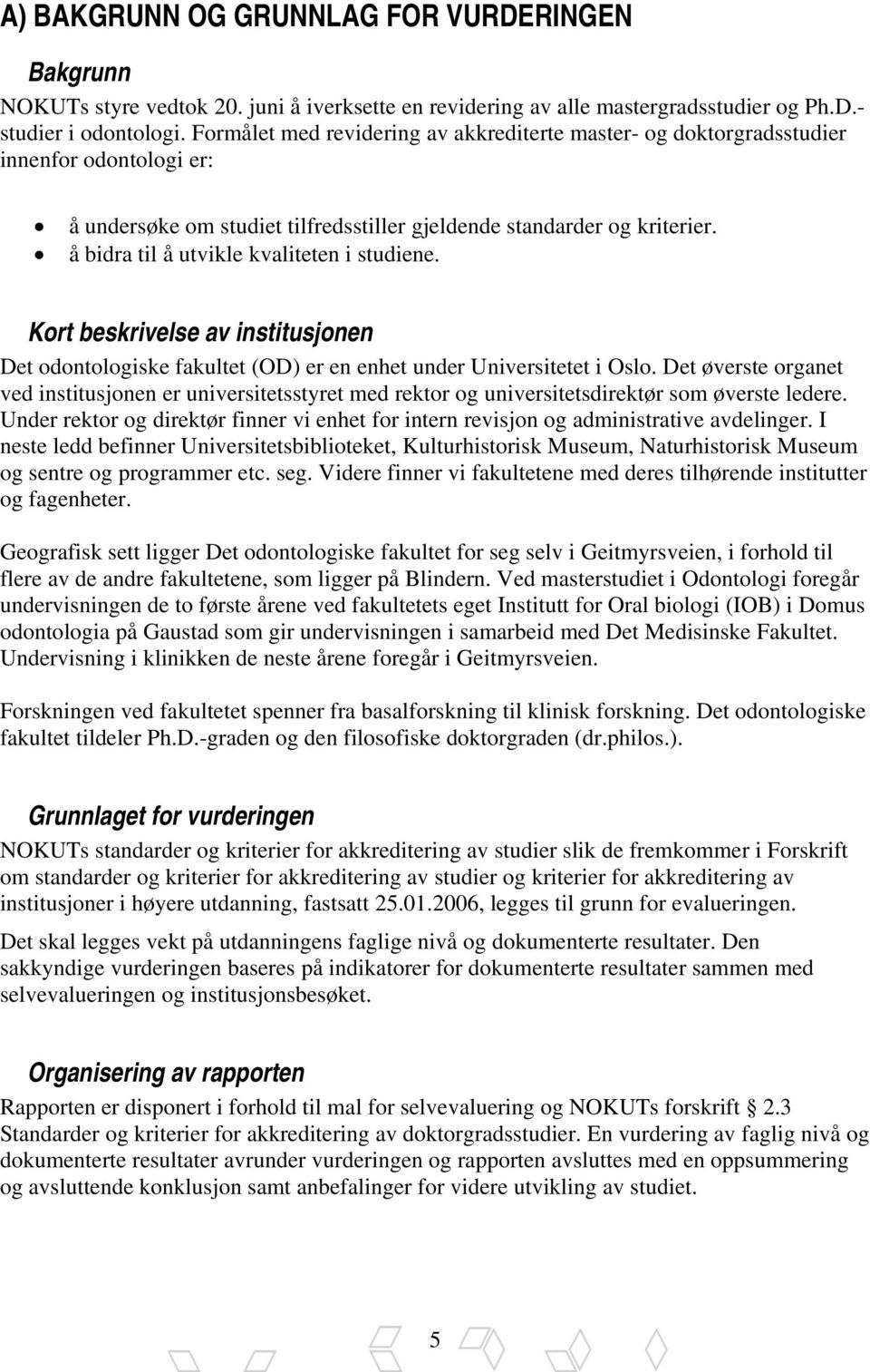 å bidra til å utvikle kvaliteten i studiene. Kort beskrivelse av institusjonen Det odontologiske fakultet (OD) er en enhet under Universitetet i Oslo.