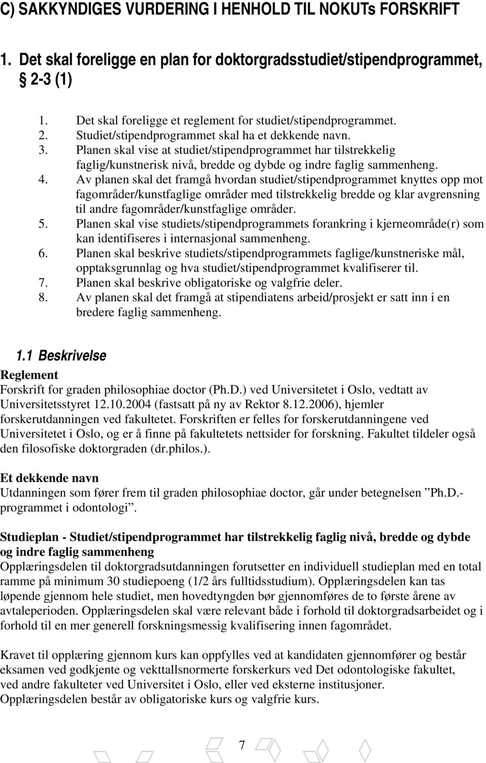 Planen skal vise at studiet/stipendprogrammet har tilstrekkelig faglig/kunstnerisk nivå, bredde og dybde og indre faglig sammenheng. 4.