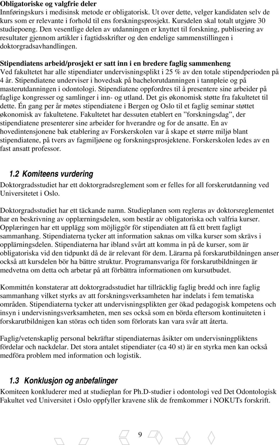 Den vesentlige delen av utdanningen er knyttet til forskning, publisering av resultater gjennom artikler i fagtidsskrifter og den endelige sammenstillingen i doktorgradsavhandlingen.