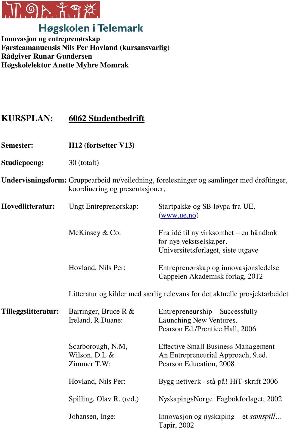 Startpakke og SB-løypa fra UE, (www.ue.no) McKinsey & Co: Hovland, Nils Per: Fra idé til ny virksomhet en håndbok for nye vekstselskaper.