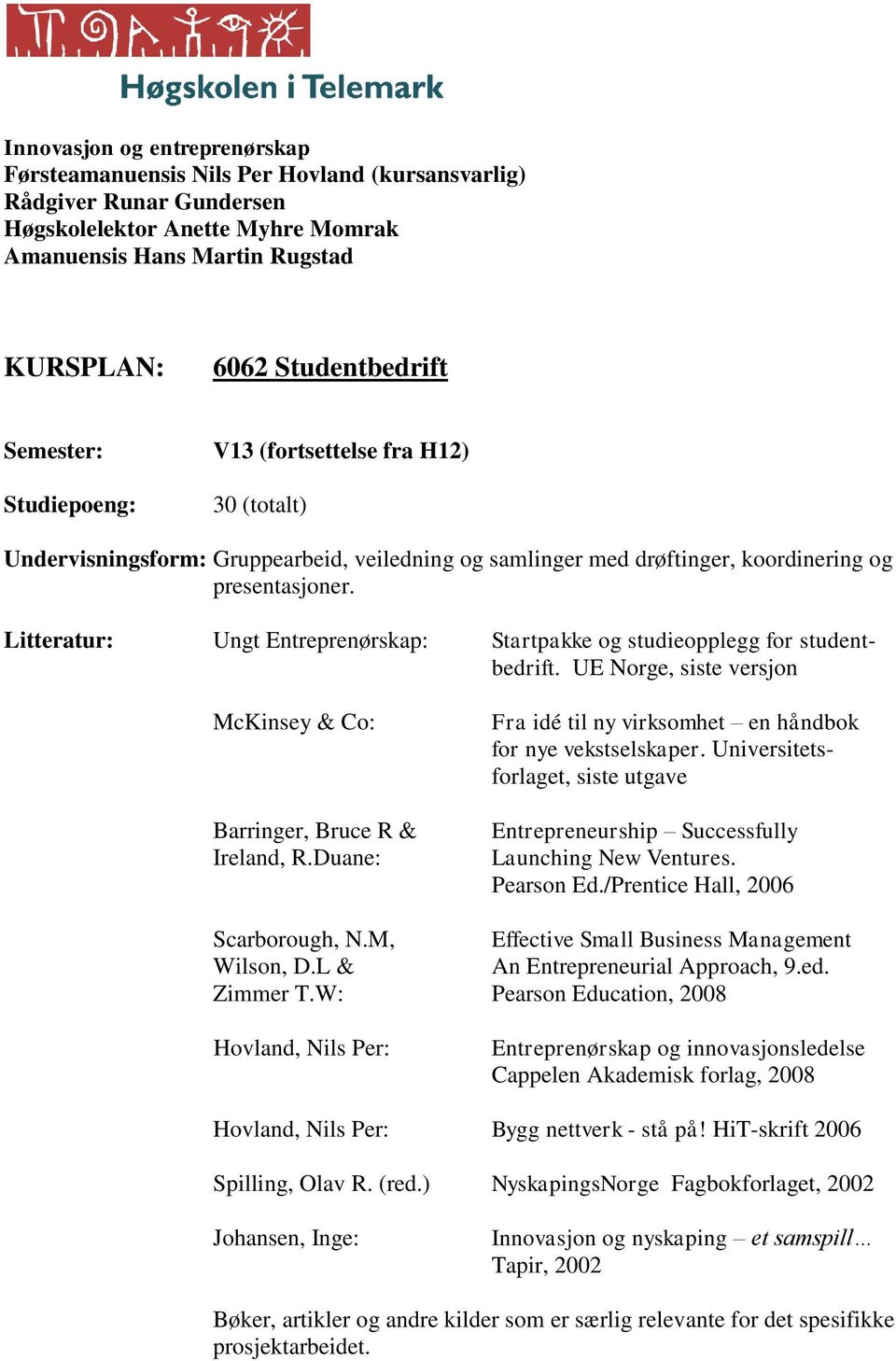 Litteratur: Ungt Entreprenørskap: Startpakke og studieopplegg for studentbedrift. UE Norge, siste versjon McKinsey & Co: Barringer, Bruce R & Ireland, R.