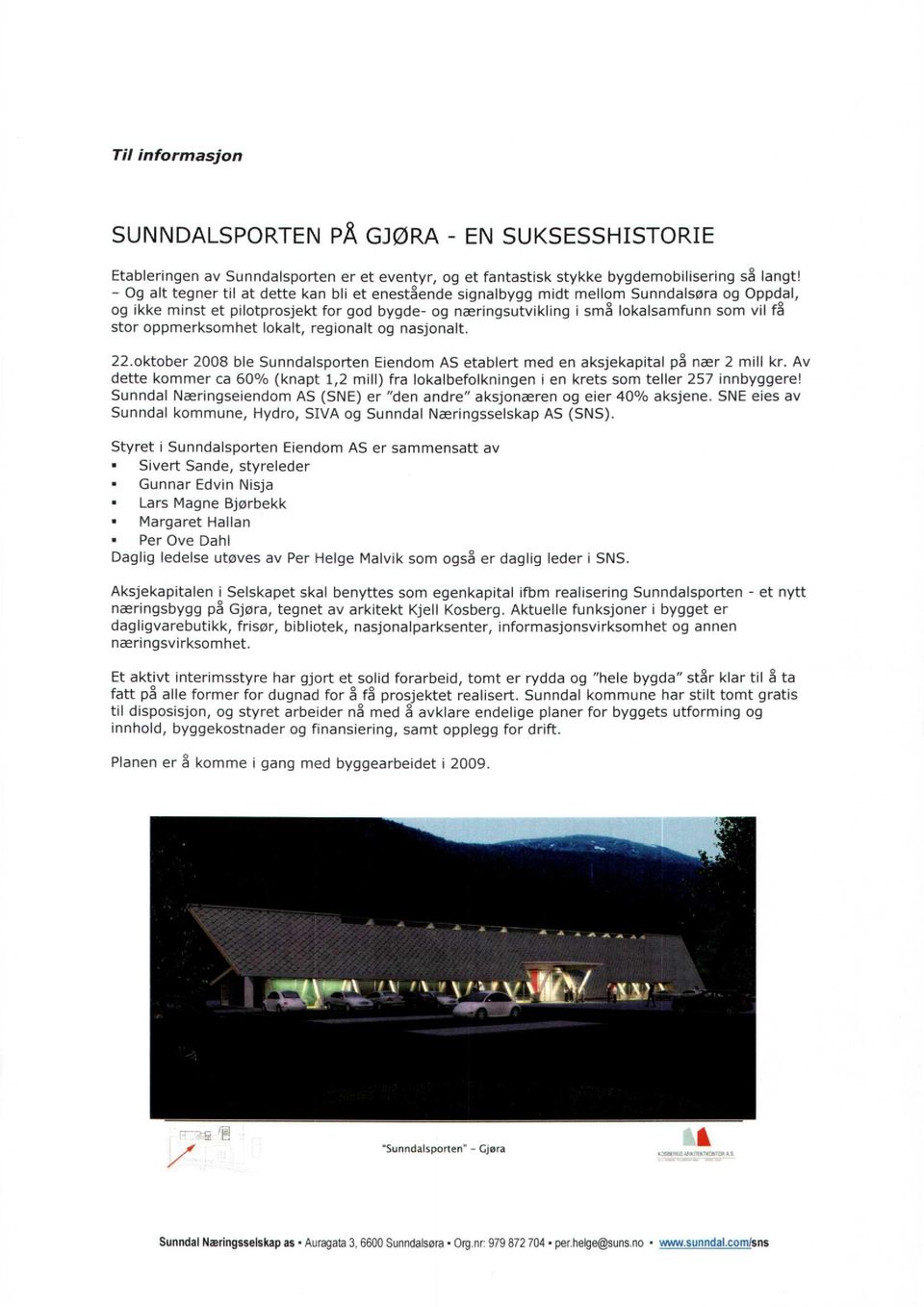 oppmerksomhet lokalt, regionalt og nasjonalt. 22.oktober 2008 ble Sunndalsporten Eiendom AS etablert med en aksjekapital på nær 2 mill kr.