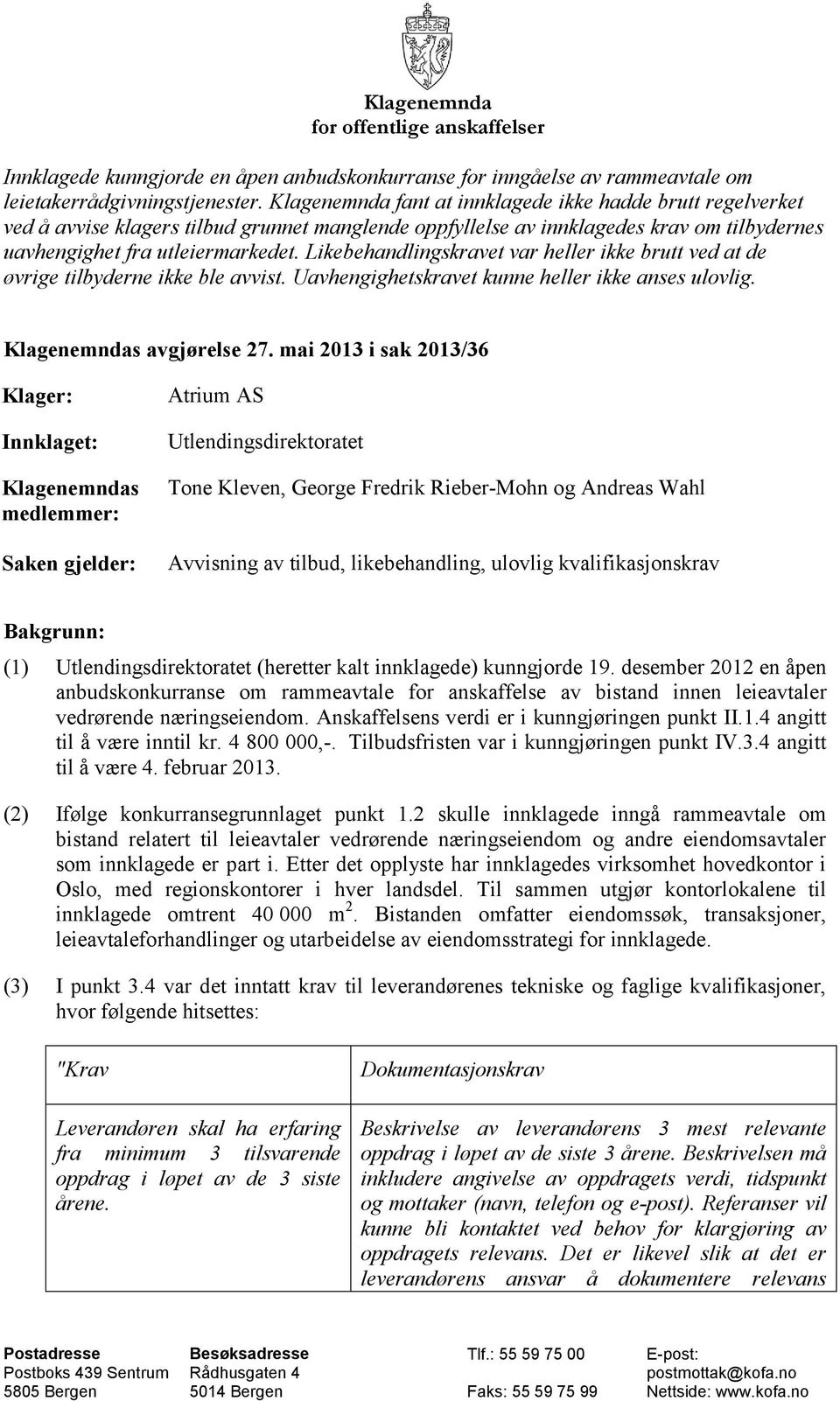 Likebehandlingskravet var heller ikke brutt ved at de øvrige tilbyderne ikke ble avvist. Uavhengighetskravet kunne heller ikke anses ulovlig. Klagenemndas avgjørelse 27.