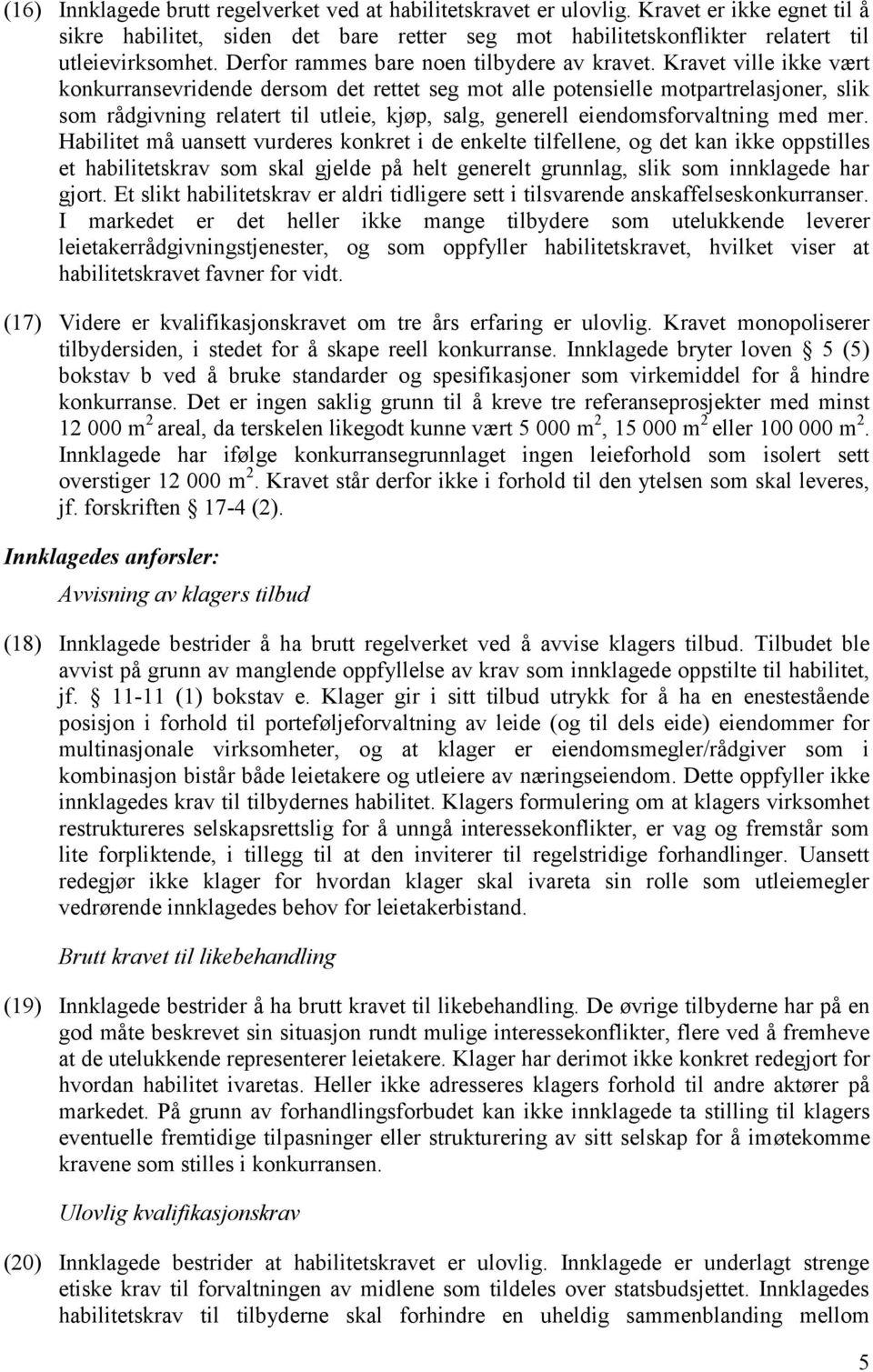 Kravet ville ikke vært konkurransevridende dersom det rettet seg mot alle potensielle motpartrelasjoner, slik som rådgivning relatert til utleie, kjøp, salg, generell eiendomsforvaltning med mer.