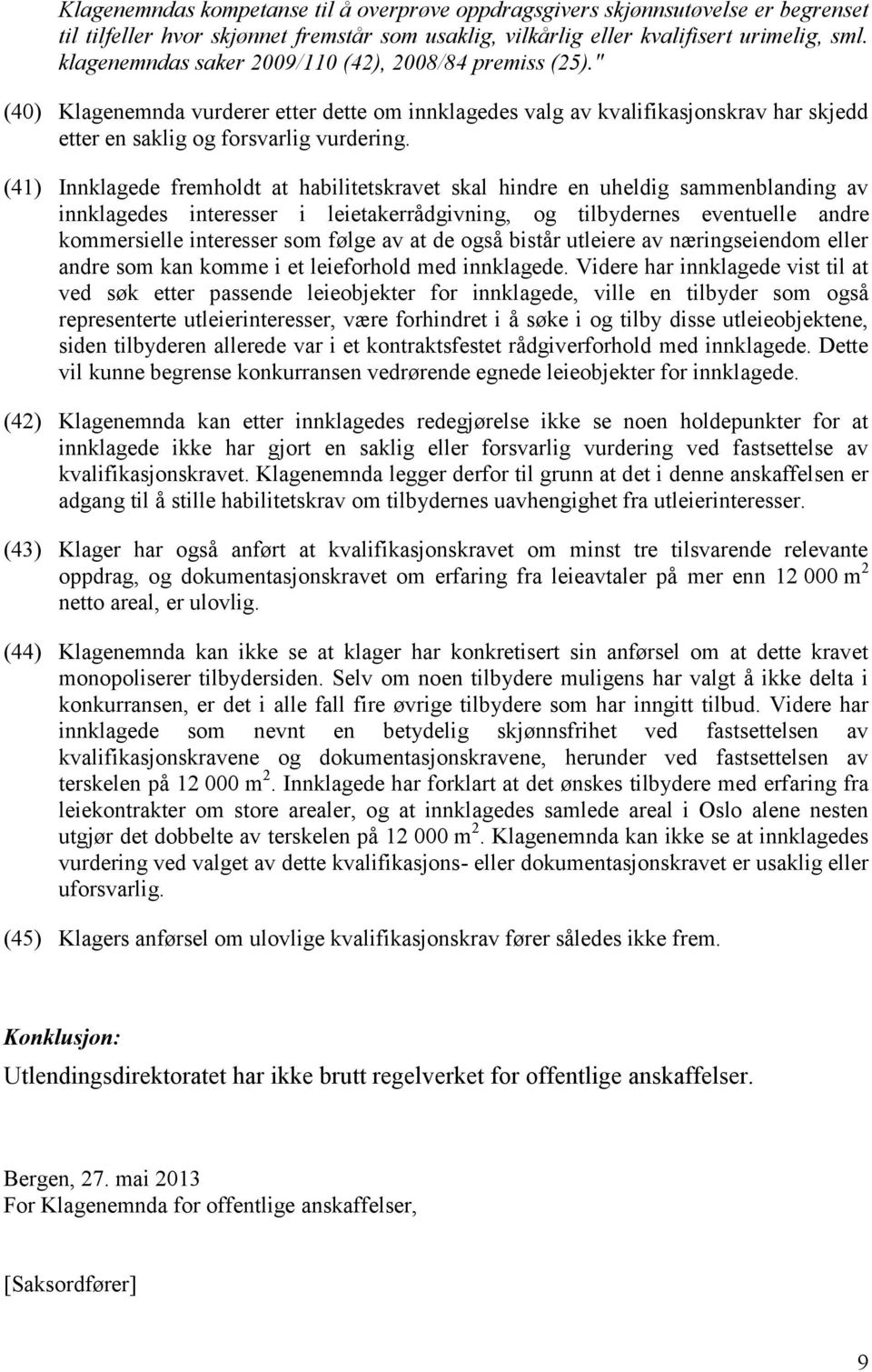 (41) Innklagede fremholdt at habilitetskravet skal hindre en uheldig sammenblanding av innklagedes interesser i leietakerrådgivning, og tilbydernes eventuelle andre kommersielle interesser som følge