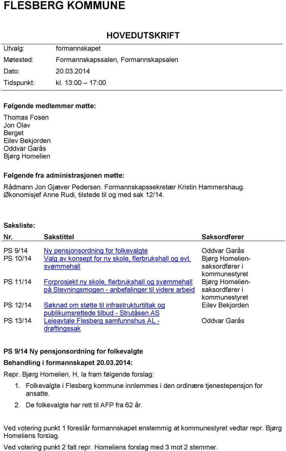 Formannskapssekretær Kristin Hammershaug. Økonomisjef Anne Rudi, tilstede til og med sak 12/14. Saksliste: Nr.