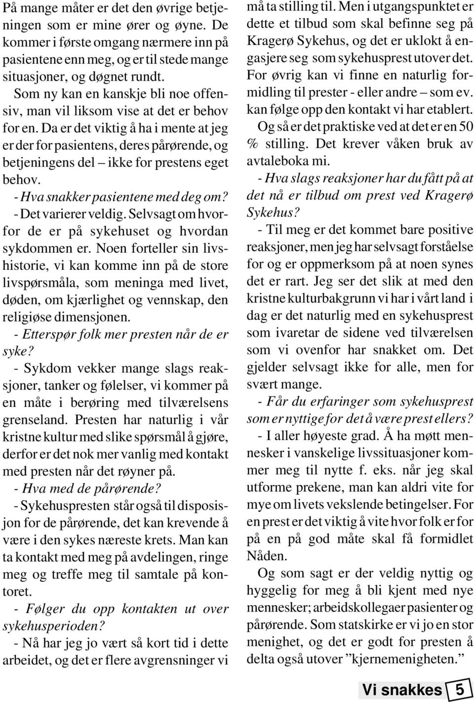 Da er det viktig å ha i mente at jeg er der for pasientens, deres pårørende, og betjeningens del ikke for prestens eget behov. - Hva snakker pasientene med deg om? - Det varierer veldig.