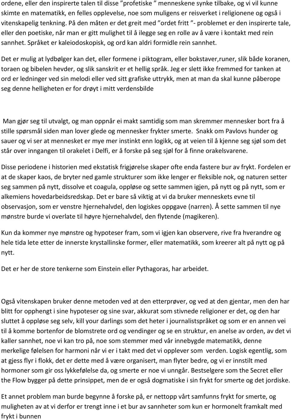 På den måten er det greit med ordet fritt - problemet er den inspirerte tale, eller den poetiske, når man er gitt mulighet til å ilegge seg en rolle av å være i kontakt med rein sannhet.