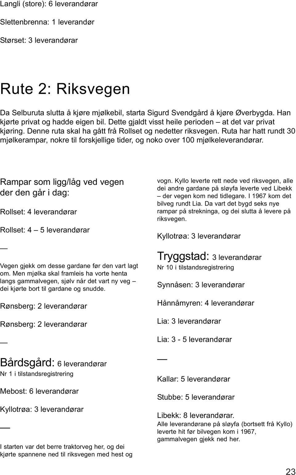 Ruta har hatt rundt 30 mjølkerampar, nokre til forskjellige tider, og noko over 100 mjølkeleverandørar.